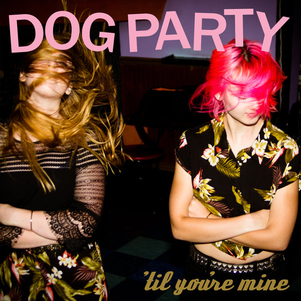 DOG PARTY " 'Til You're Mine " 12" LP, CD, CS