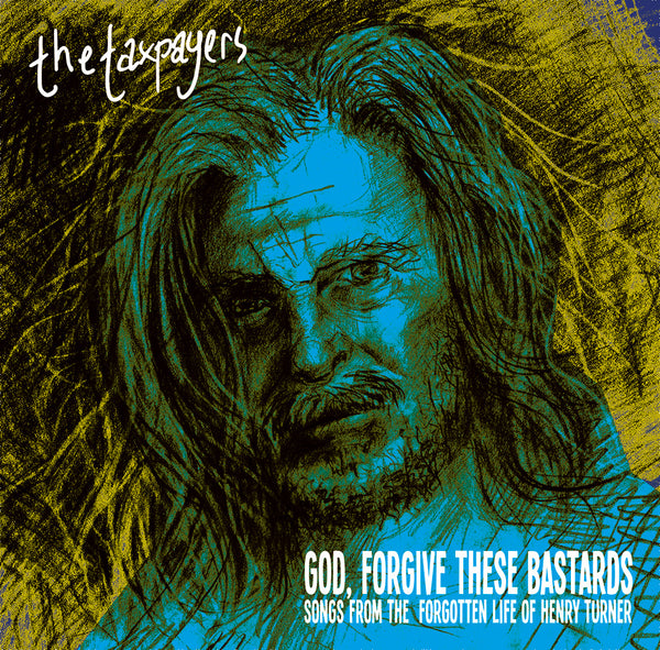 PRE ORDER!!! THE TAXPAYERS - "God, Forgive These Bastards" Songs From The Forgotten Life Of Henry Turner - 12" VINYL