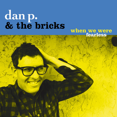 DAN P & THE BRICKS "When We Were Fearless" LP